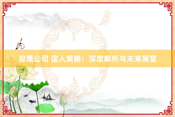 股票公司 国人策略：深度解析与未来展望